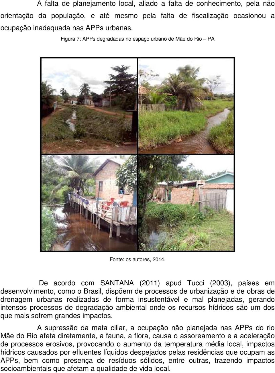 drenagem urbanas realizadas de forma insustentável e mal planejadas, gerando intensos processos de degradação ambiental onde os recursos hídricos são um dos que mais sofrem grandes impactos.