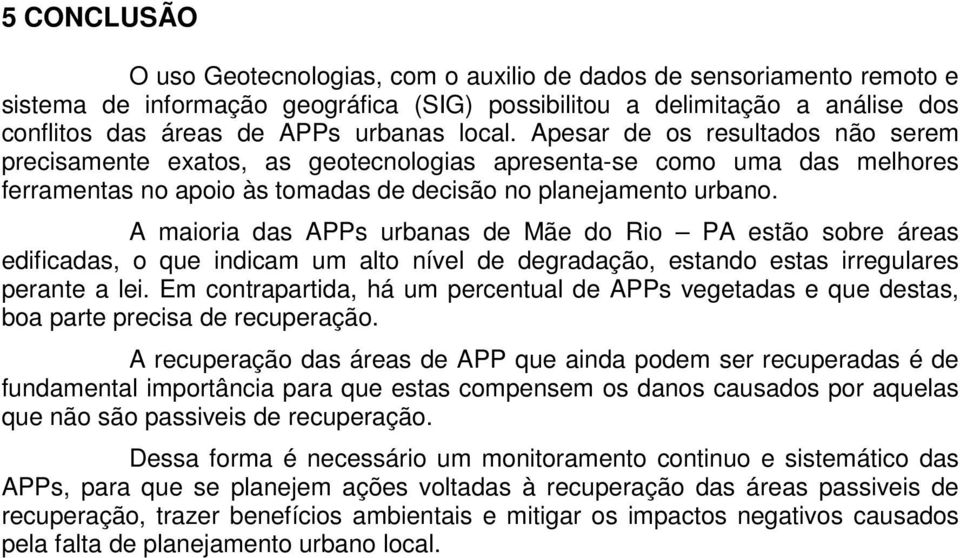 A maioria das APPs urbanas de Mãe do Rio PA estão sobre áreas edificadas, o que indicam um alto nível de degradação, estando estas irregulares perante a lei.