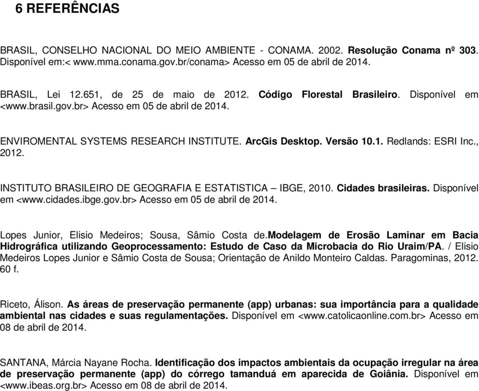 , 2012. INSTITUTO BRASILEIRO DE GEOGRAFIA E ESTATISTICA IBGE, 2010. Cidades brasileiras. Disponível em <www.cidades.ibge.gov.br> Acesso em 05 de abril de 2014.