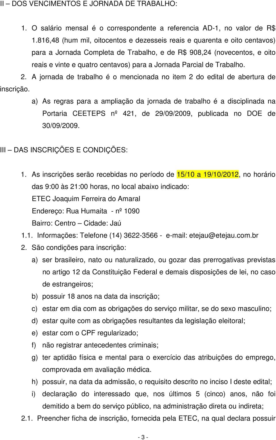 Parcial de Trabalho. 2. A jornada de trabalho é o mencionada no item 2 do edital de abertura de inscrição.