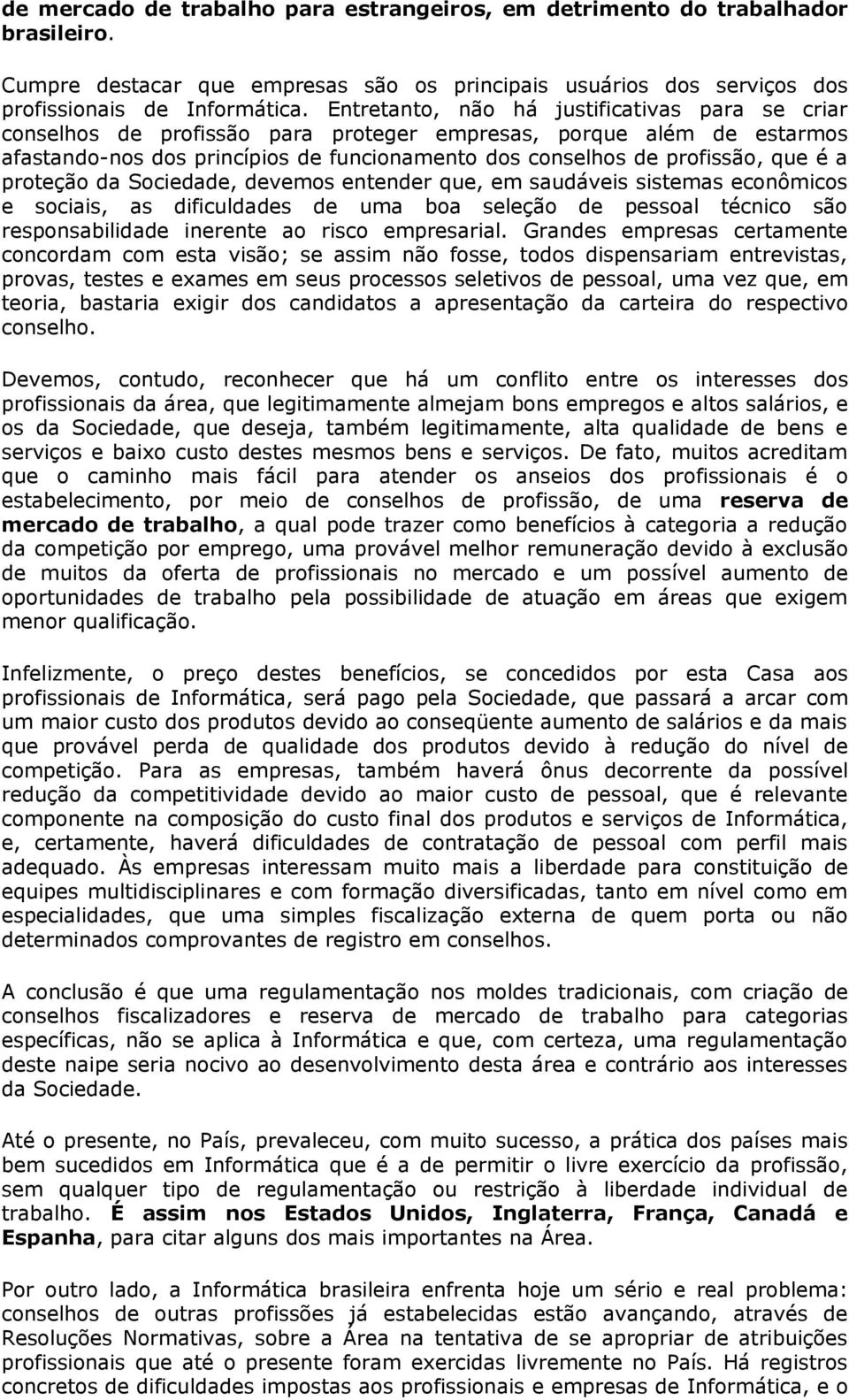 a proteção da Sociedade, devemos entender que, em saudáveis sistemas econômicos e sociais, as dificuldades de uma boa seleção de pessoal técnico são responsabilidade inerente ao risco empresarial.