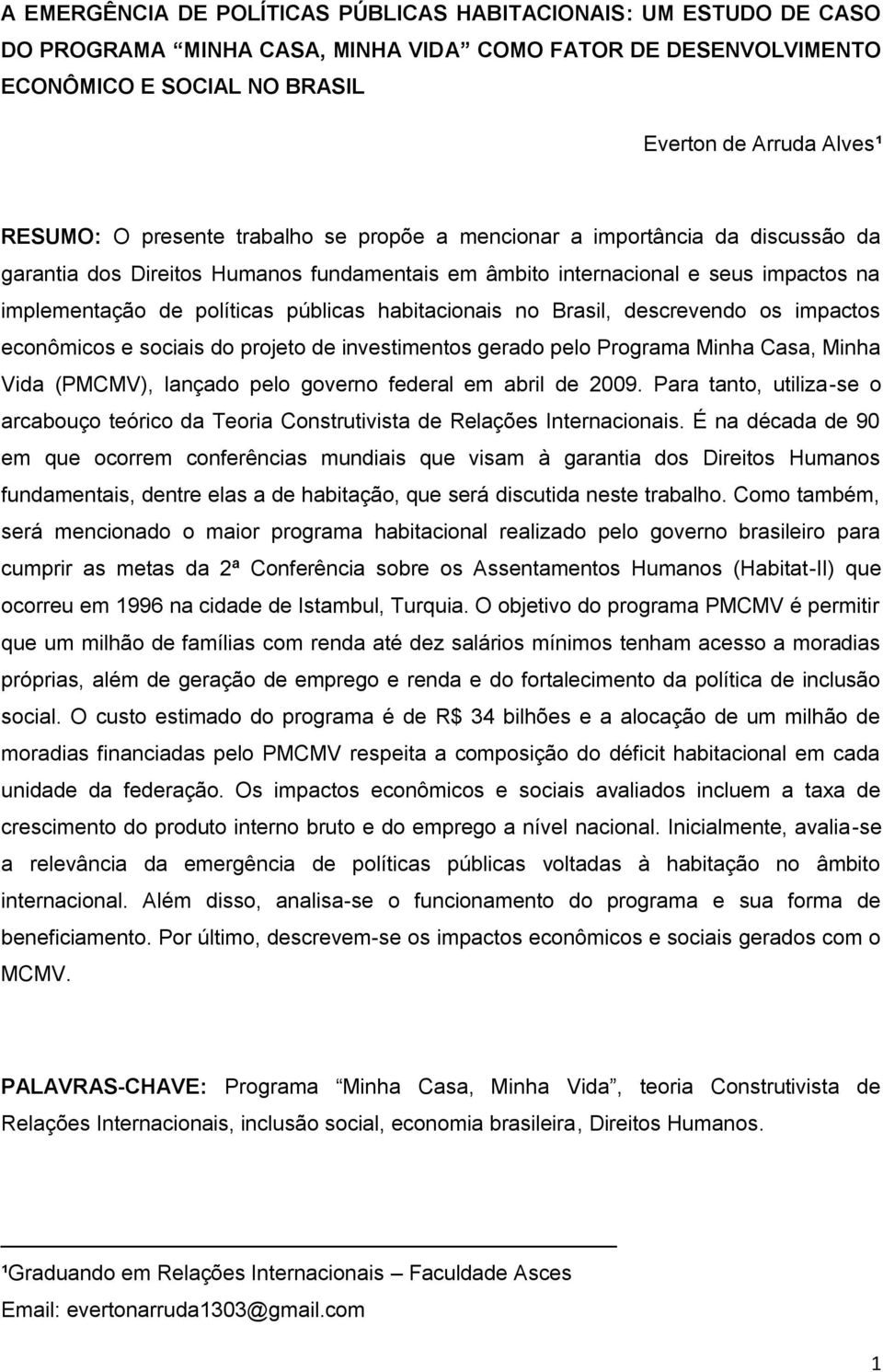 habitacionais no Brasil, descrevendo os impactos econômicos e sociais do projeto de investimentos gerado pelo Programa Minha Casa, Minha Vida (PMCMV), lançado pelo governo federal em abril de 2009.