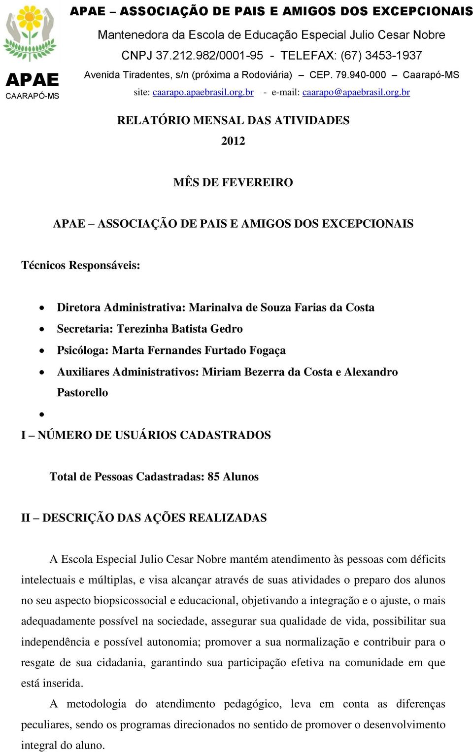 Cadastradas: 85 Alunos II DESCRIÇÃO DAS AÇÕES REALIZADAS A Escola Especial Julio Cesar Nobre mantém atendimento às pessoas com déficits intelectuais e múltiplas, e visa alcançar através de suas