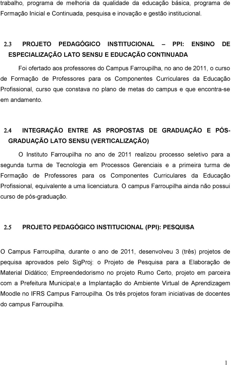 Professores para os Componentes Curriculares da Educação Profissional, curso que constava no plano de metas do campus e que encontra-se em andamento. 2.