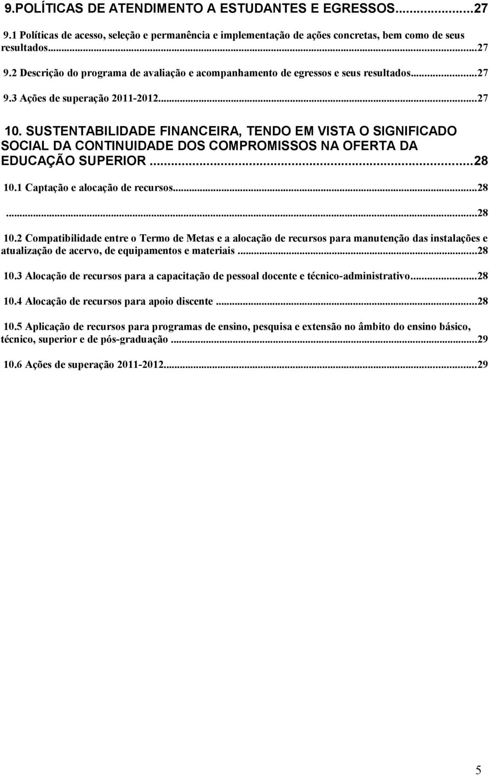 1 Captação e alocação de recursos...28...28 10.2 Compatibilidade entre o Termo de Metas e a alocação de recursos para manutenção das instalações e atualização de acervo, de equipamentos e materiais.