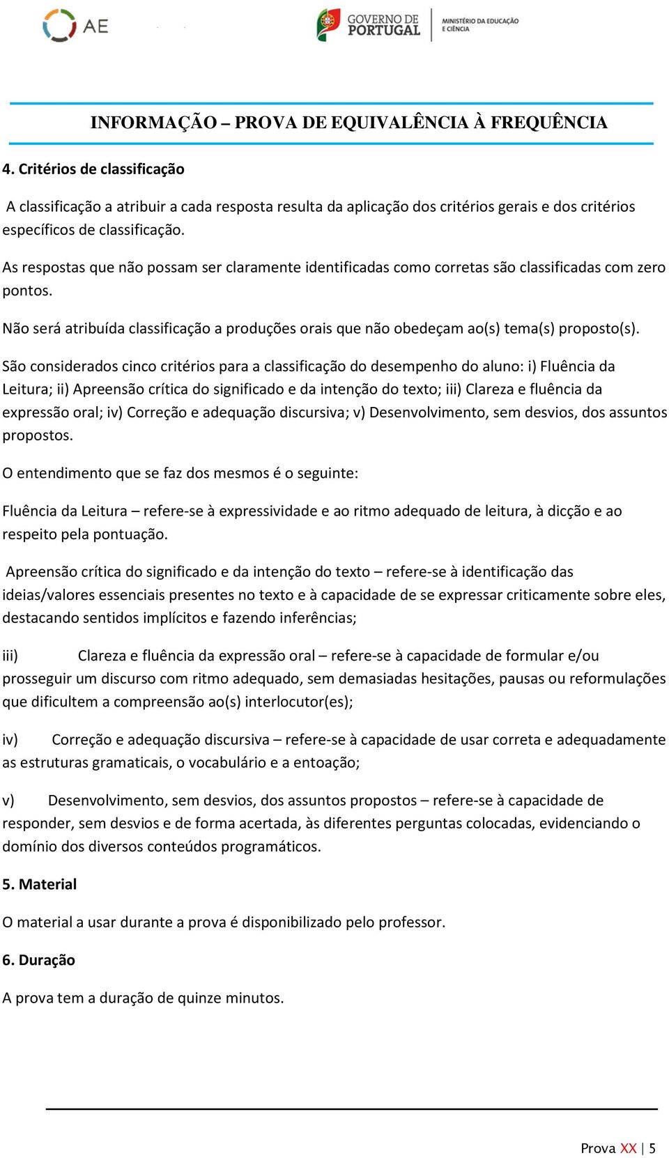 São considerados cinco critérios para a classificação do desempenho do aluno: i) Fluência da Leitura; ii) Apreensão crítica do significado e da intenção do texto; iii) Clareza e fluência da expressão