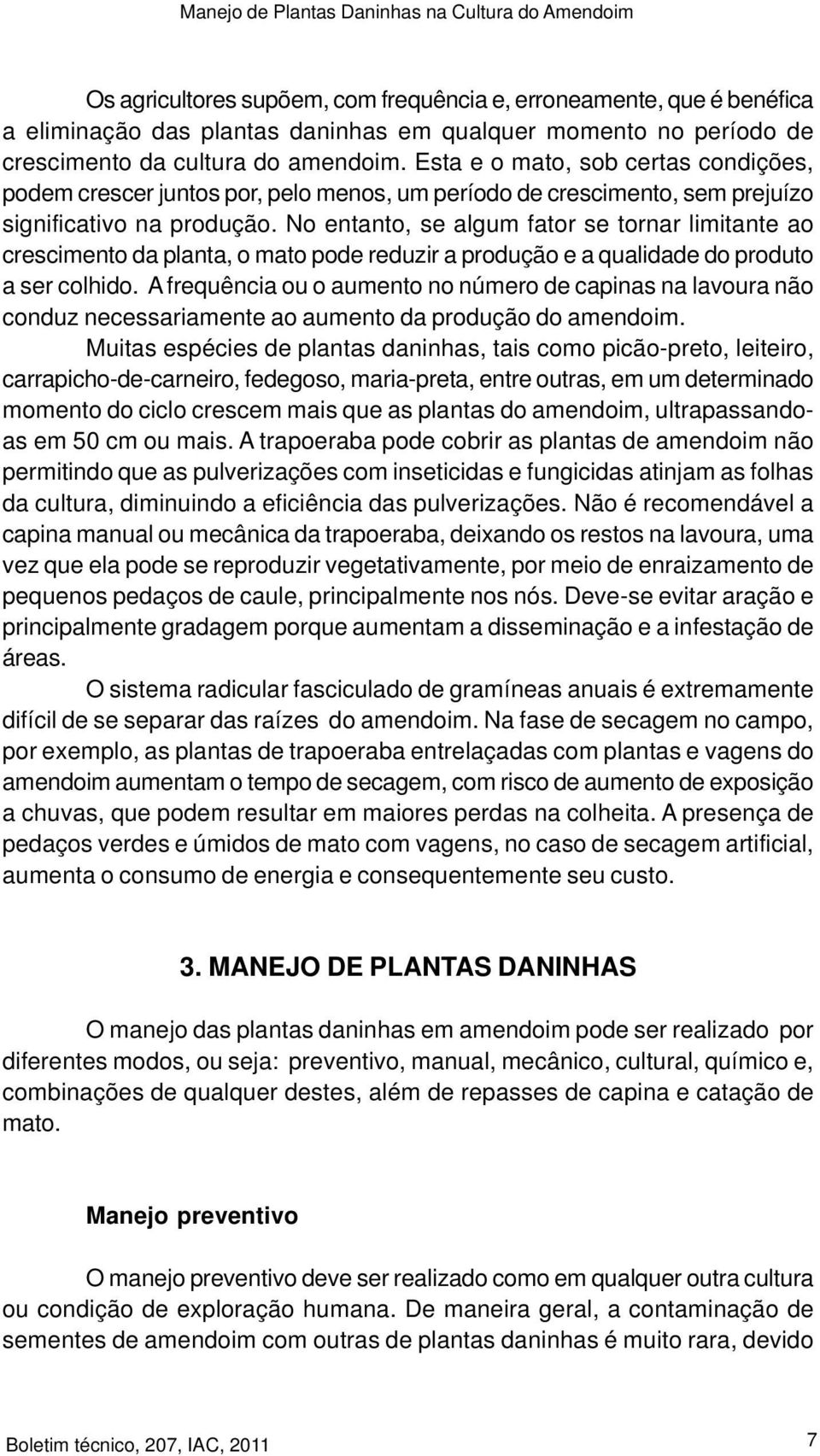 No entanto, se algum fator se tornar limitante ao crescimento da planta, o mato pode reduzir a produção e a qualidade do produto a ser colhido.