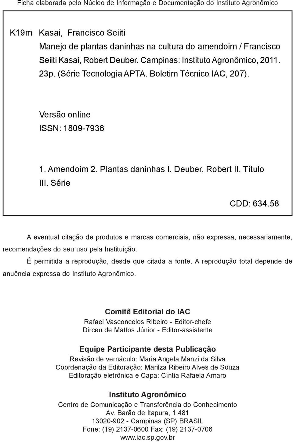 Série CDD: 634.58 A eventual citação de produtos e marcas comerciais, não expressa, necessariamente, recomendações do seu uso pela Instituição. É permitida a reprodução, desde que citada a fonte.