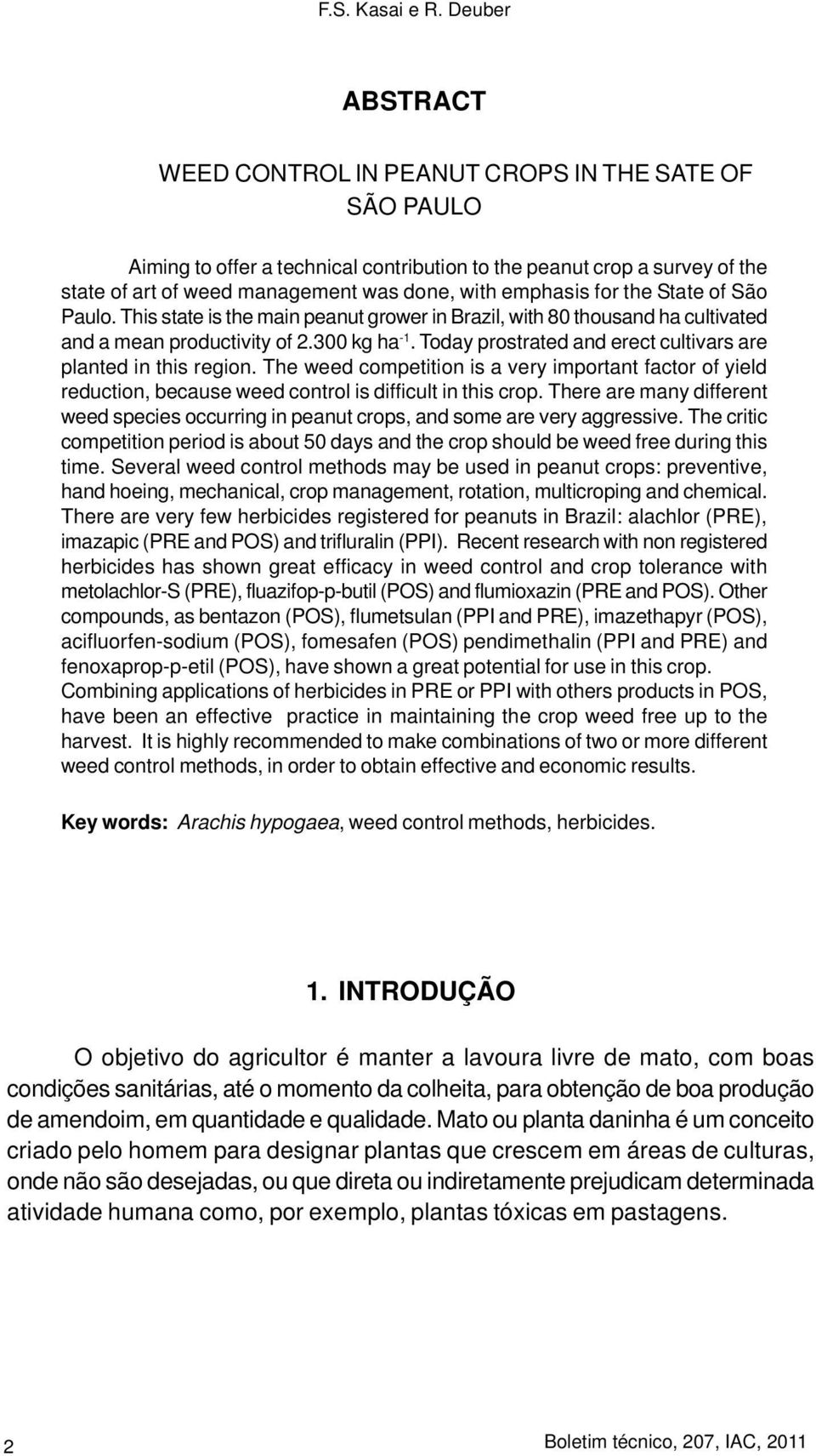 emphasis for the State of São Paulo. This state is the main peanut grower in Brazil, with 80 thousand ha cultivated and a mean productivity of 2.300 kg ha -1.