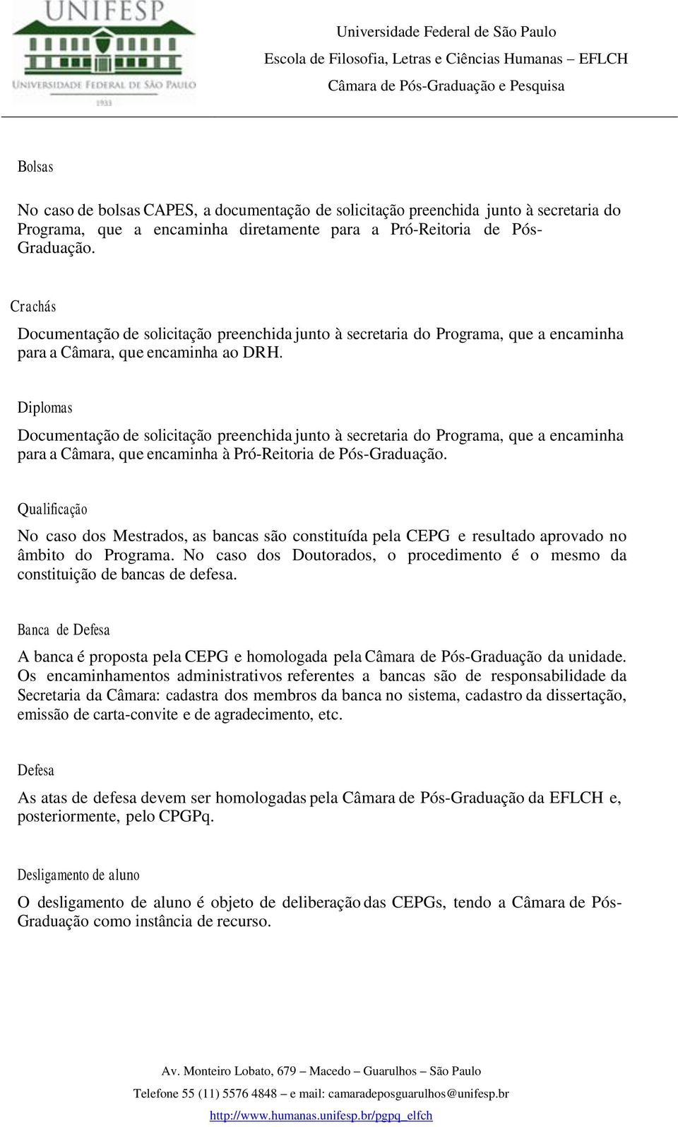 Diplomas Documentação de solicitação preenchida junto à secretaria do Programa, que a encaminha para a Câmara, que encaminha à Pró-Reitoria de Pós-Graduação.