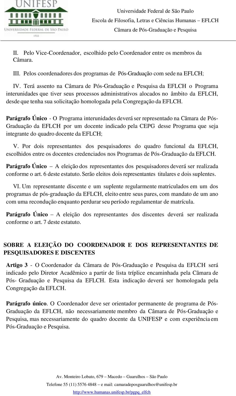 Parágrafo Único - O Programa interunidades deverá ser representado na Câmara de Pós- Graduação da EFLCH por um docente indicado pela CEPG desse Programa que seja integrante do quadro docente da