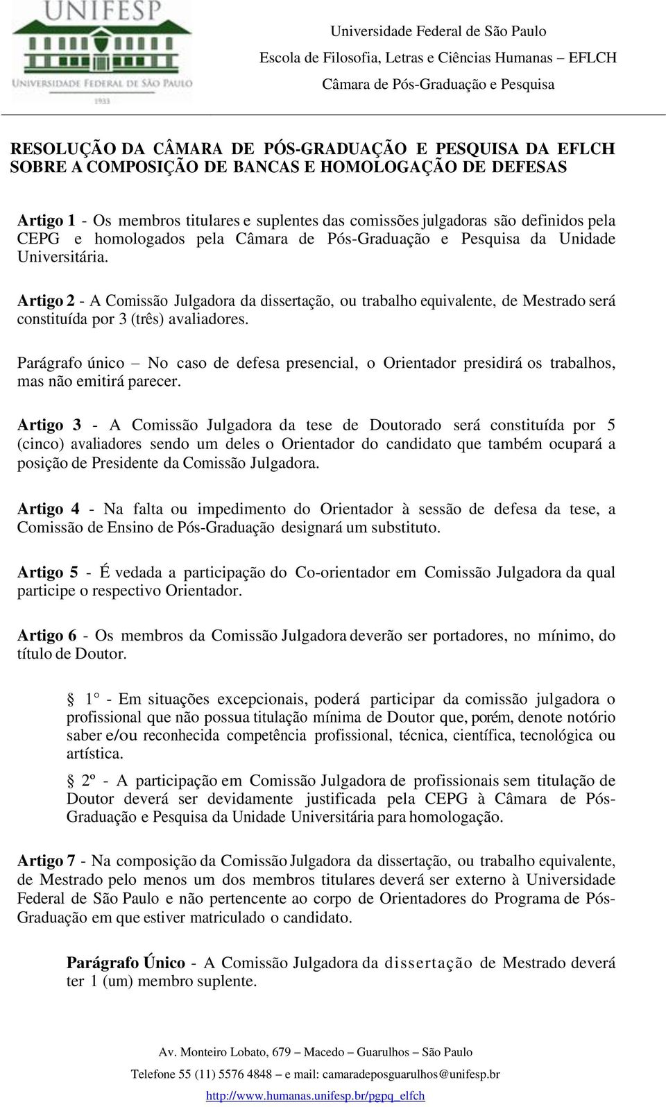 Parágrafo único No caso de defesa presencial, o Orientador presidirá os trabalhos, mas não emitirá parecer.