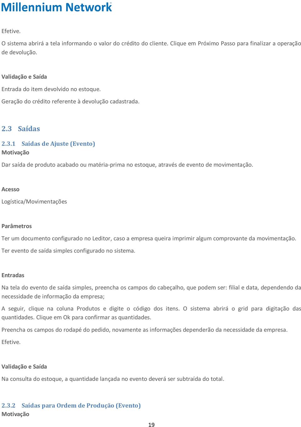 Acesso Logística/Movimentações Ter um documento configurado no Leditor, caso a empresa queira imprimir algum comprovante da movimentação. Ter evento de saída simples configurado no sistema.