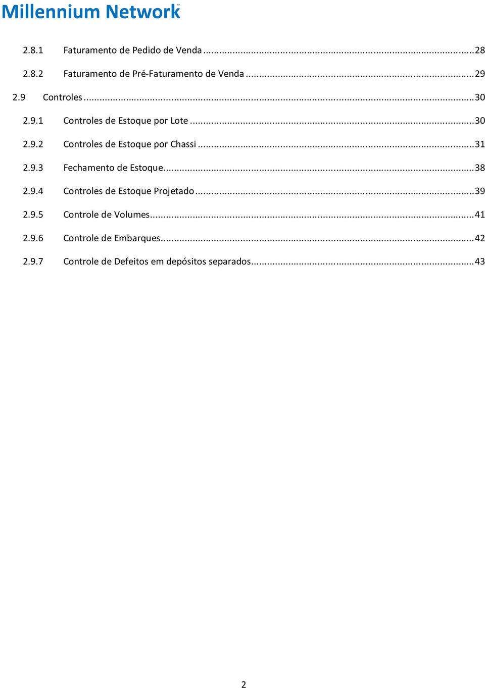 .. 31 2.9.3 Fechamento de Estoque... 38 2.9.4 Controles de Estoque Projetado... 39 2.9.5 Controle de Volumes.