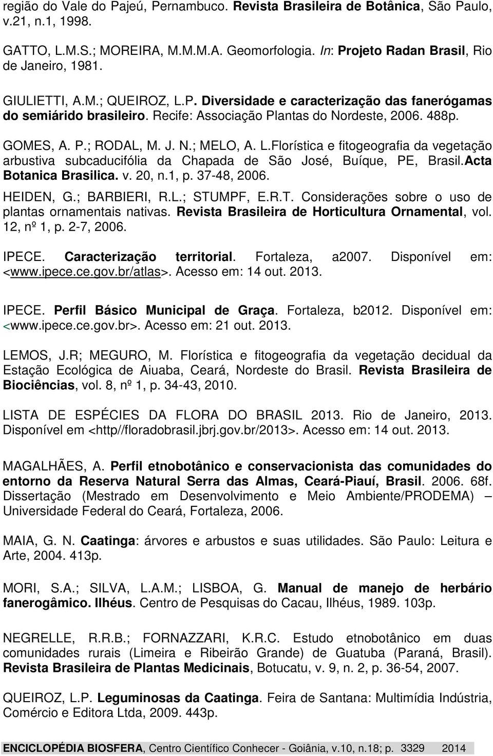 Acta Botanica Brasilica. v. 20, n.1, p. 37-48, 2006. HEIDEN, G.; BARBIERI, R.L.; STUMPF, E.R.T. Considerações sobre o uso de plantas ornamentais nativas.