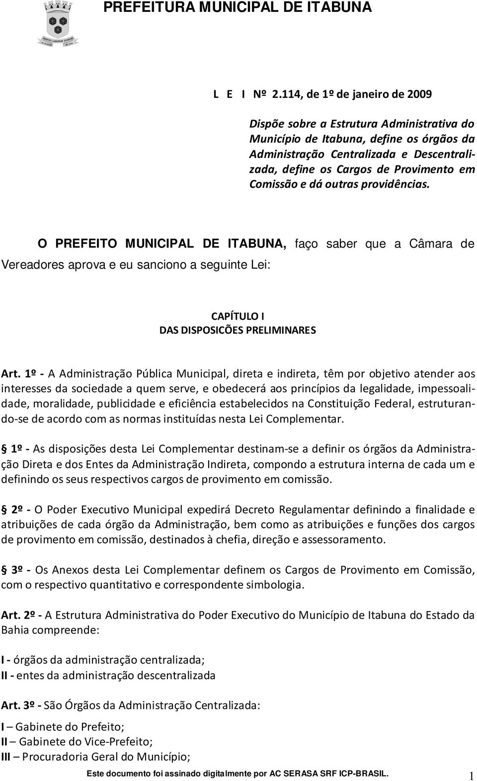 Comissão e dá outras providências. O PREFEITO MUNICIPAL DE ITABUNA, faço saber que a Câmara de Vereadores aprova e eu sanciono a seguinte Lei: CAPÍTULO I DAS DISPOSICÕES PRELIMINARES Art.