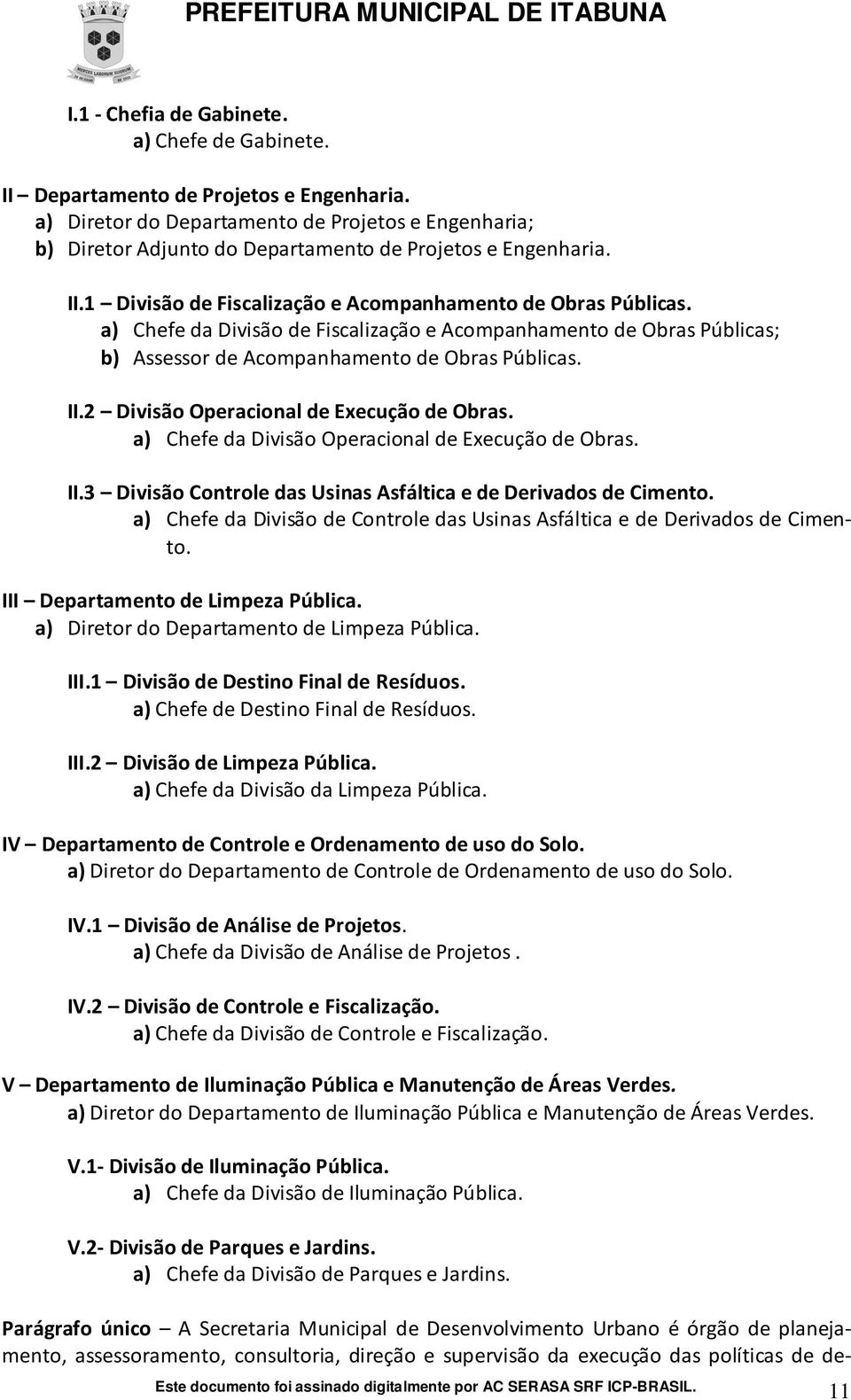 a) Chefe da Divisão de Fiscalização e Acompanhamento de Obras Públicas; b) Assessor de Acompanhamento de Obras Públicas. II.2 Divisão Operacional de Execução de Obras.