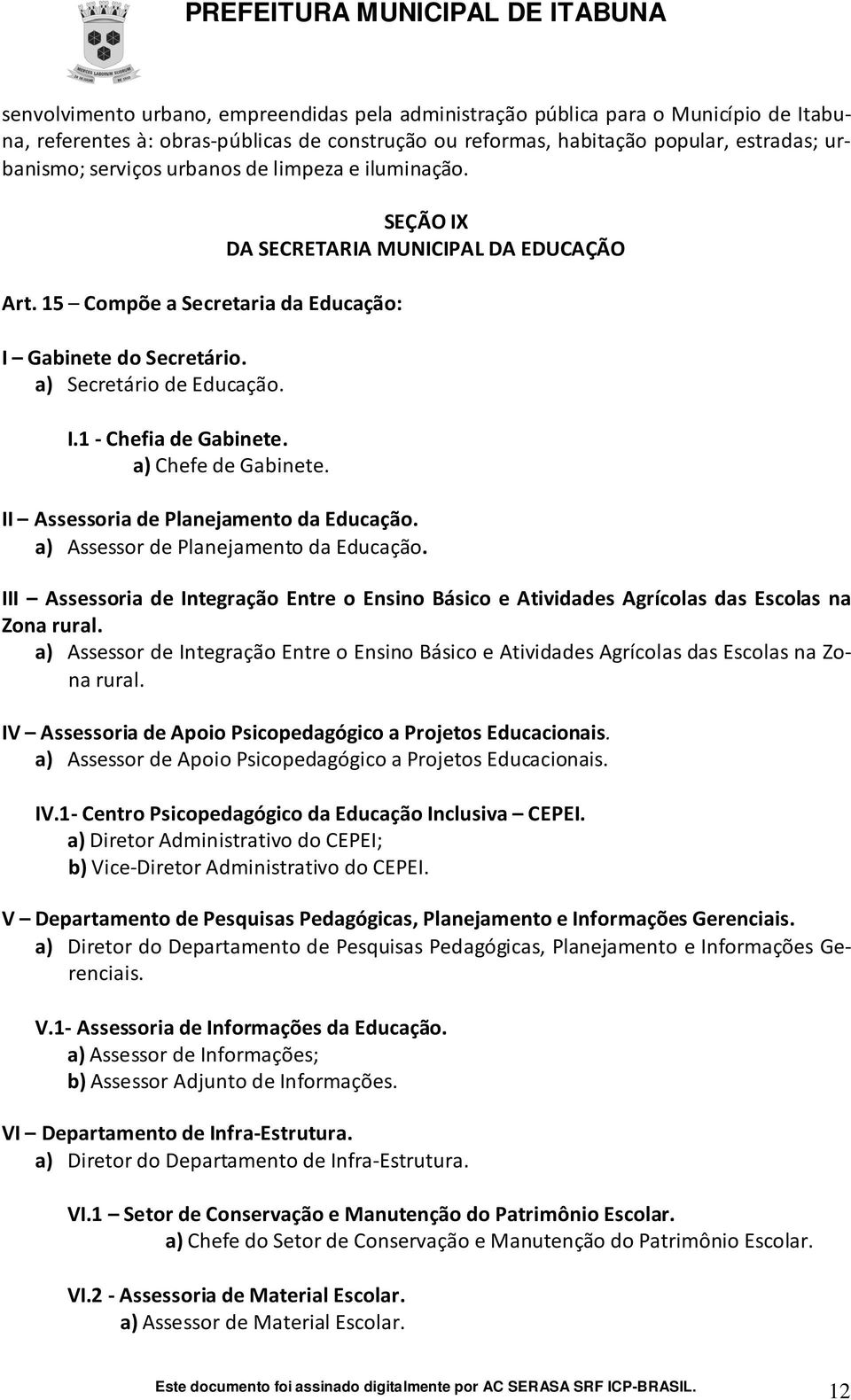 a) Chefe de Gabinete. SEÇÃO IX DA SECRETARIA MUNICIPAL DA EDUCAÇÃO II Assessoria de Planejamento da Educação. a) Assessor de Planejamento da Educação.