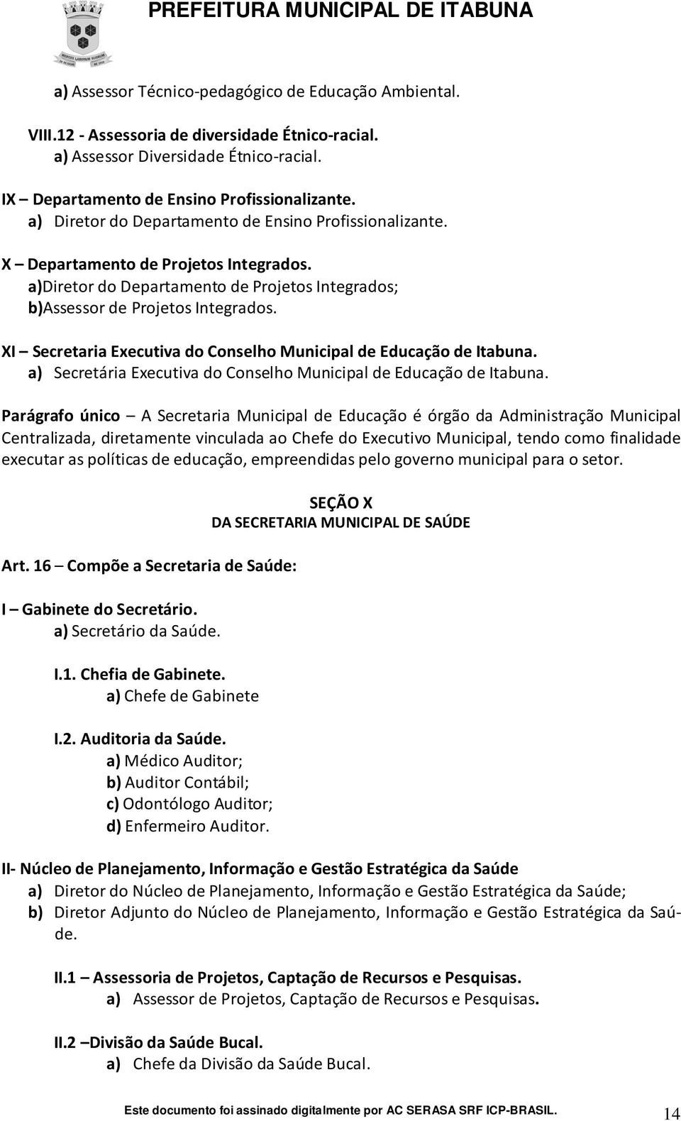 a)diretor do Departamento de Projetos Integrados; b)assessor de Projetos Integrados. XI Secretaria Executiva do Conselho Municipal de Educação de Itabuna.