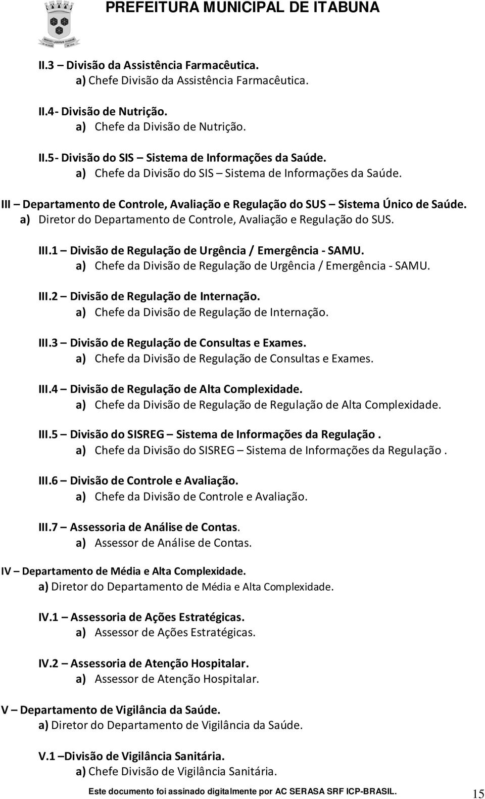 a) Diretor do Departamento de Controle, Avaliação e Regulação do SUS. III. Divisão de Regulação de Urgência / Emergência - SAMU. a) Chefe da Divisão de Regulação de Urgência / Emergência - SAMU. III.2 Divisão de Regulação de Internação.