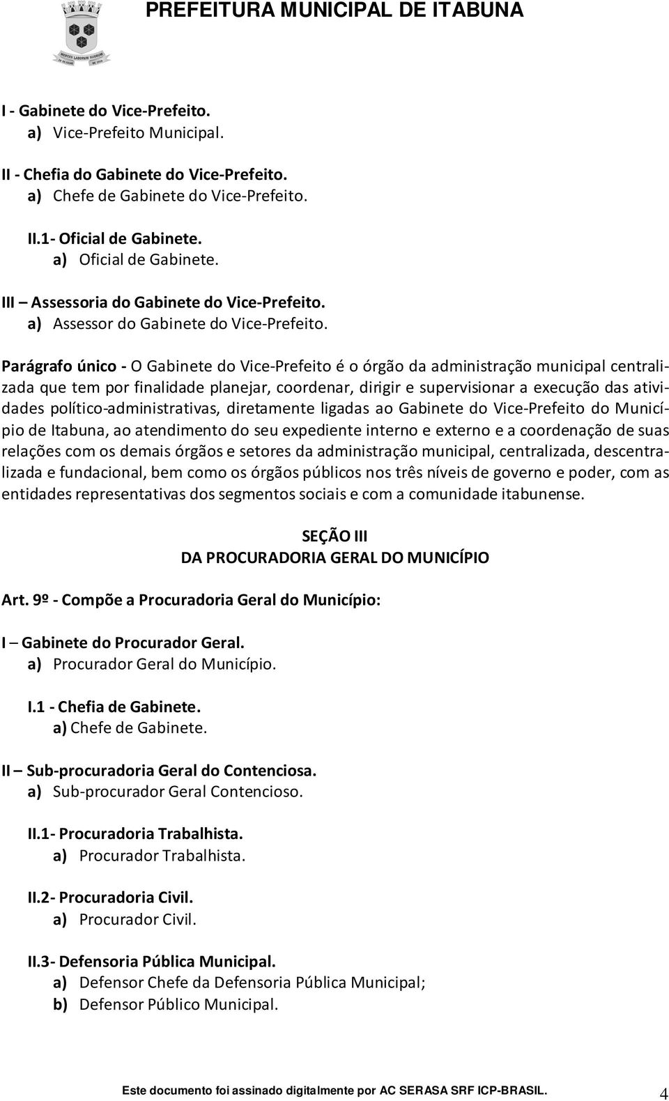 Parágrafo único - O Gabinete do Vice-Prefeito é o órgão da administração municipal centralizada que tem por finalidade planejar, coordenar, dirigir e supervisionar a execução das atividades