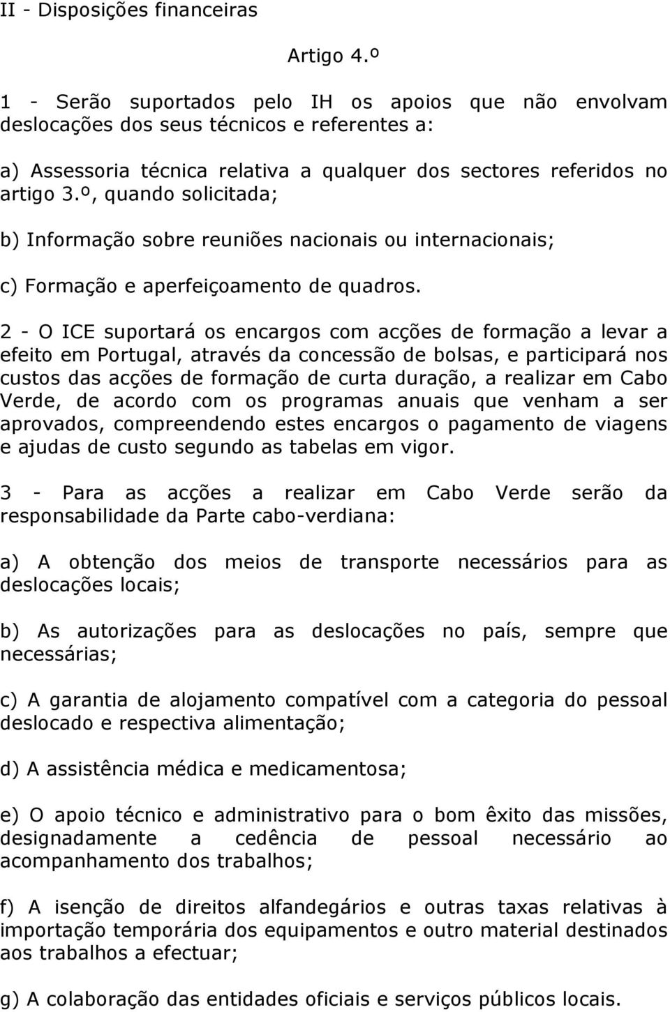 º, quando solicitada; b) Informação sobre reuniões nacionais ou internacionais; c) Formação e aperfeiçoamento de quadros.