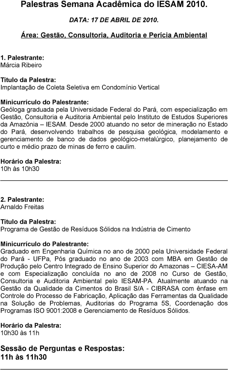 Desde 2000 atuando no setor de mineração no Estado do Pará, desenvolvendo trabalhos de pesquisa geológica, modelamento e gerenciamento de banco de dados geológico-metalúrgico, planejamento de curto e