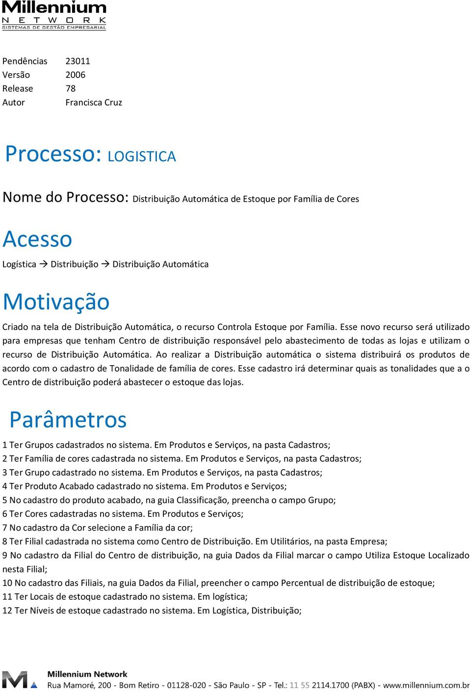 Esse novo recurso será utilizado para empresas que tenham Centro de distribuição responsável pelo abastecimento de todas as lojas e utilizam o recurso de Distribuição Automática.