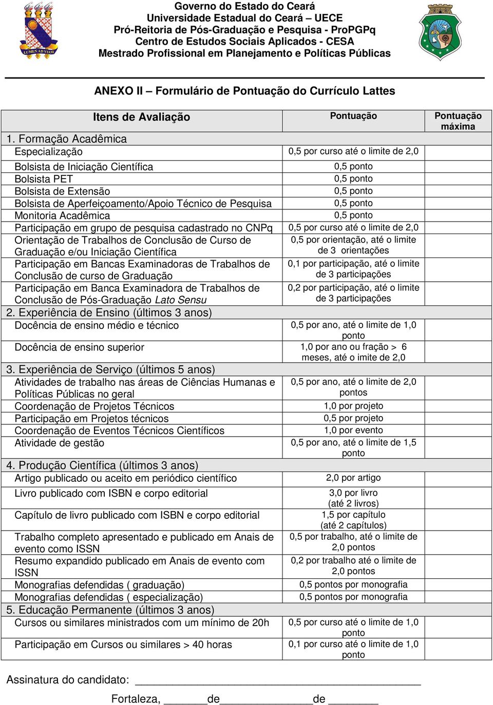 Formação Acadêmica Especialização 0,5 por curso até o limite de 2,0 Bolsista de Iniciação Científica 0,5 ponto Bolsista PET 0,5 ponto Bolsista de Extensão 0,5 ponto Bolsista de Aperfeiçoamento/Apoio