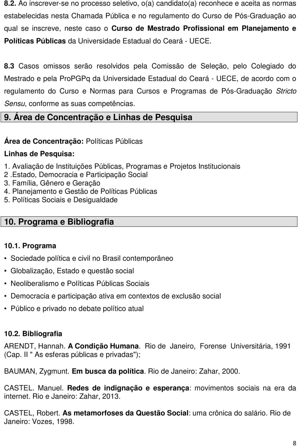 3 Casos omissos serão resolvidos pela Comissão de Seleção, pelo Colegiado do Mestrado e pela ProPGPq da Universidade Estadual do Ceará - UECE, de acordo com o regulamento do Curso e Normas para