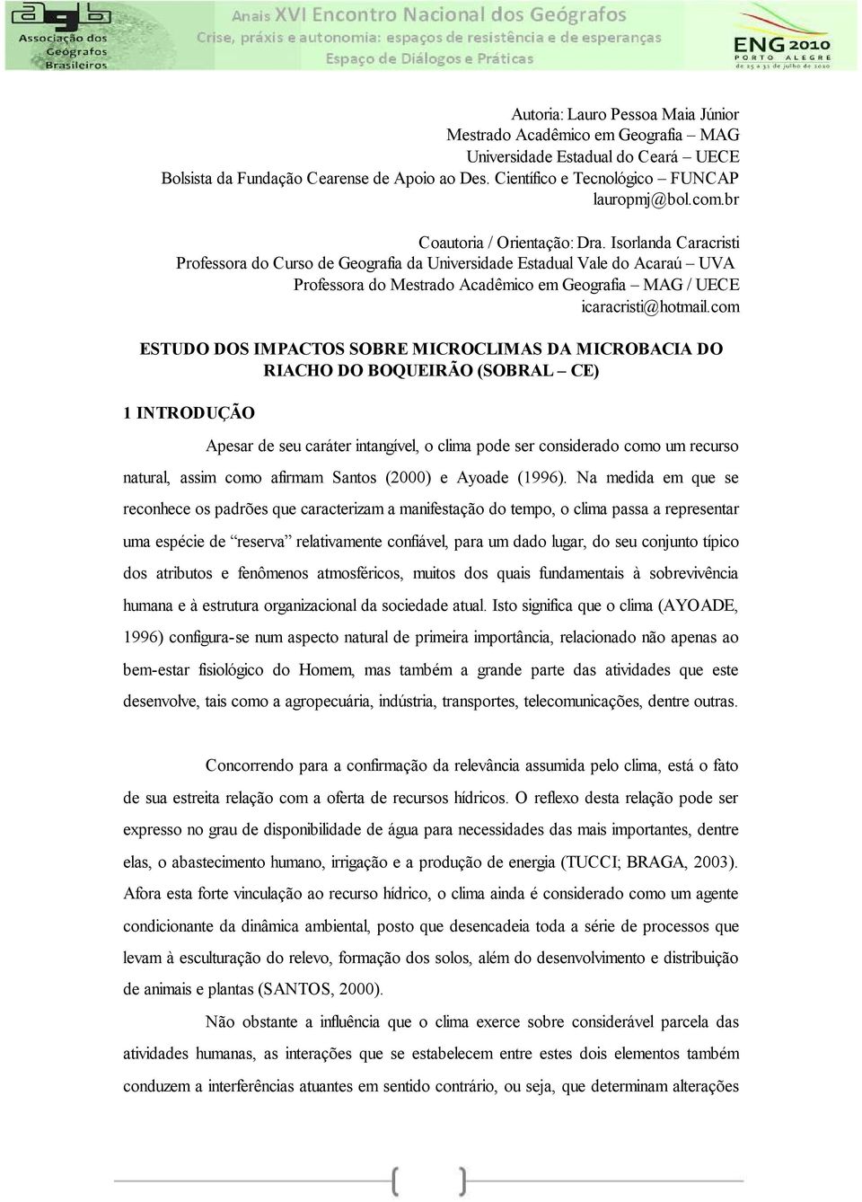 Isorlanda Caracristi Professora do Curso de Geografia da Universidade Estadual Vale do Acaraú UVA Professora do Mestrado Acadêmico em Geografia MAG / UECE icaracristi@hotmail.