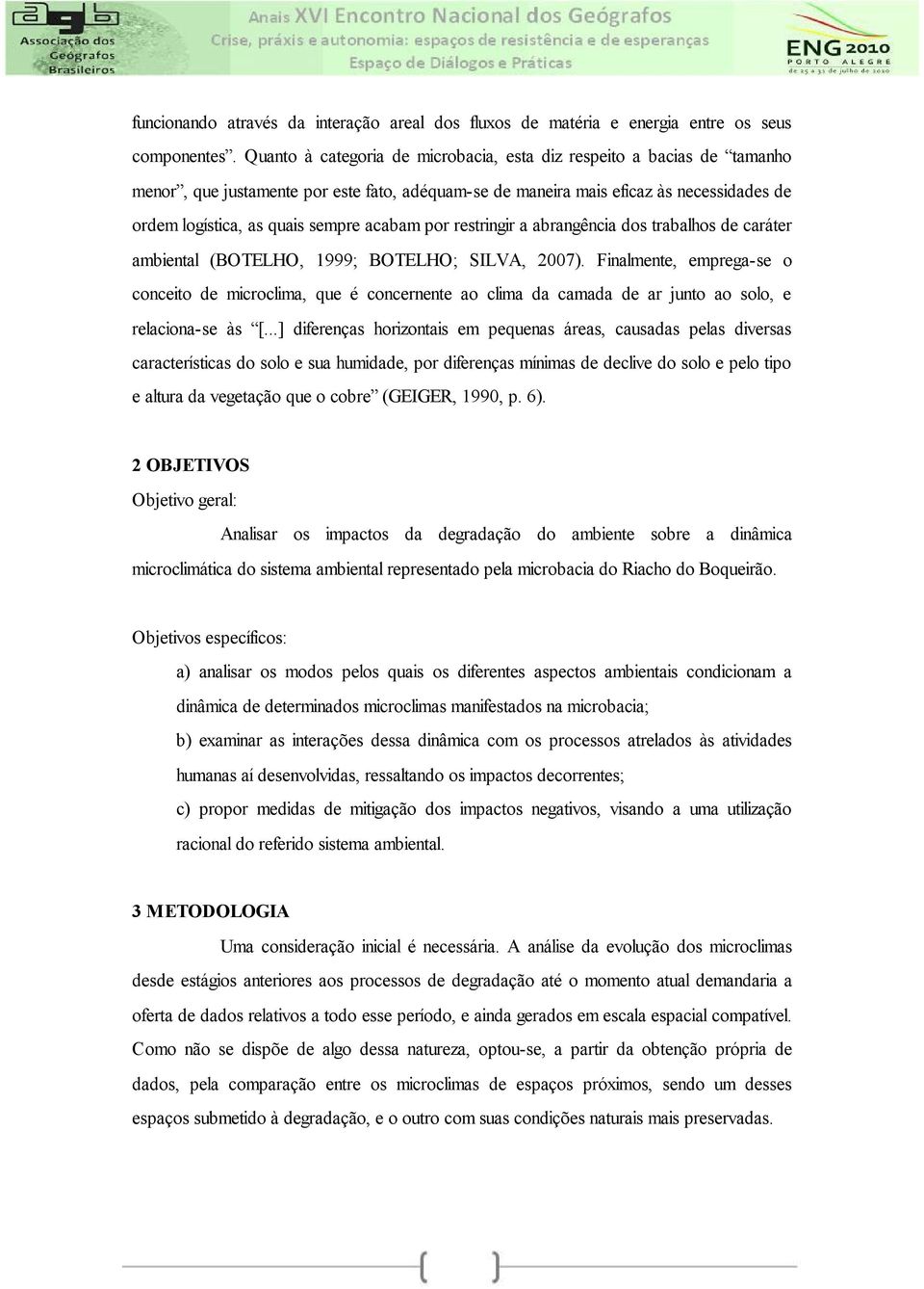 acabam por restringir a abrangência dos trabalhos de caráter ambiental (BOTELHO, 1999; BOTELHO; SILVA, 2007).