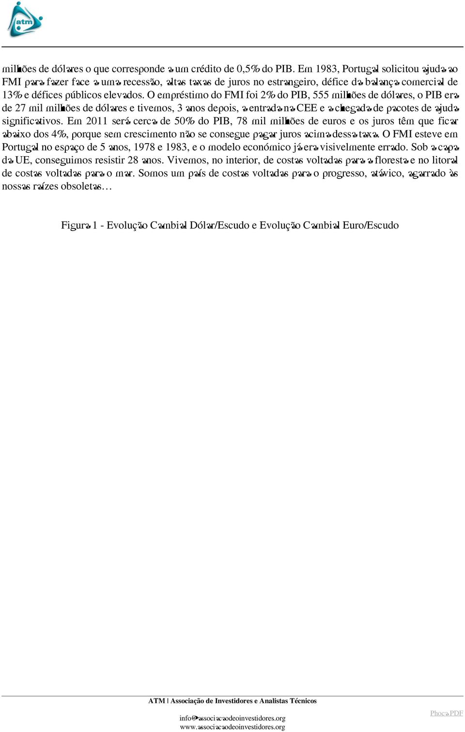 O empréstimo do FMI foi 2% do PIB, 555 milhões de dólares, o PIB era de 27 mil milhões de dólares e tivemos, 3 anos depois, a entrada na CEE e a chegada de pacotes de ajuda significativos.