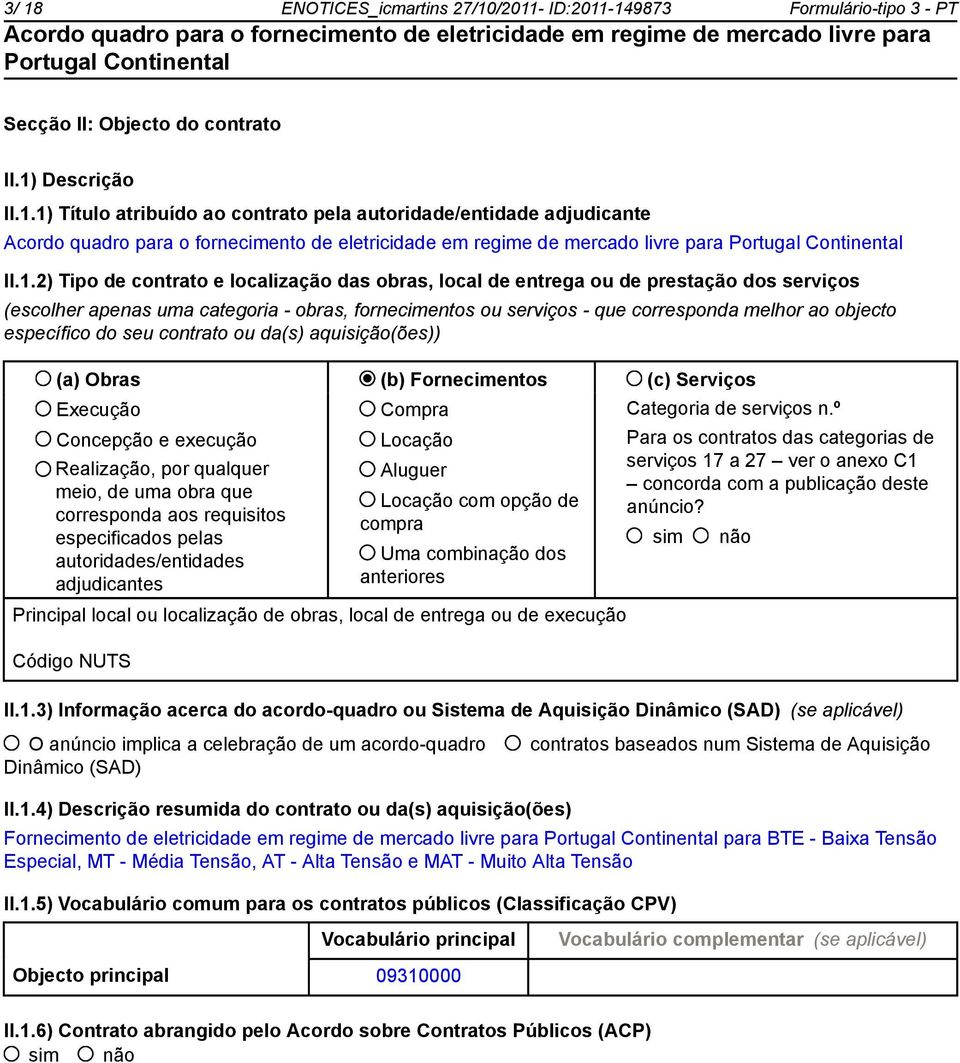 específico do seu contrato ou da(s) aquisição(ões)) (a) Obras (b) Fornecimentos (c) Serviços Execução Concepção e execução Realização, por qualquer meio, de uma obra que corresponda aos requisitos