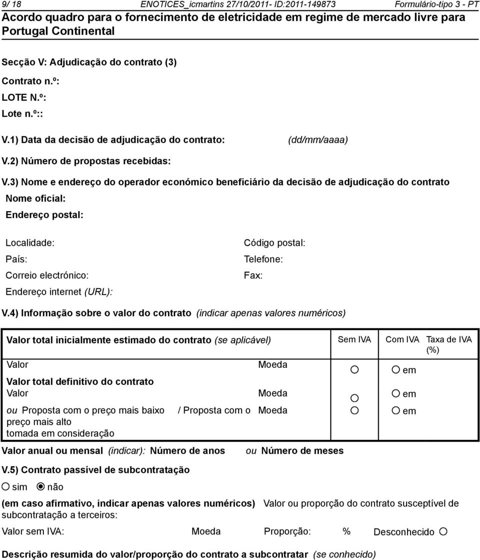 3) Nome e endereço do operador económico beneficiário da decisão de adjudicação do contrato Nome oficial: Endereço postal: Localidade: País: Correio electrónico: Endereço internet (URL): Código