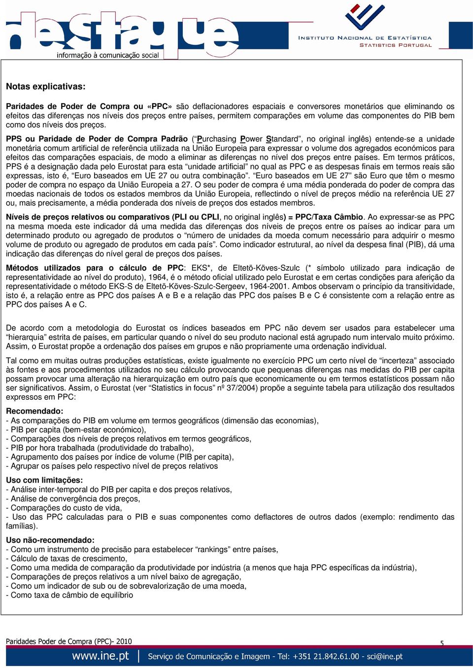 PPS ou Paridade de Poder de Compra Padrão ( Purchasing Power Standard, no original inglês) entende-se a unidade monetária comum artificial de referência utilizada na União Europeia para expressar o