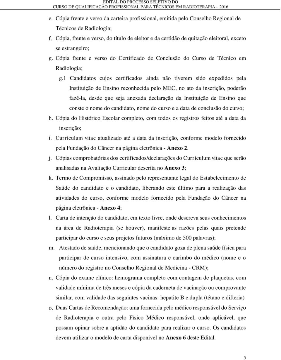 1 Candidatos cujos certificados ainda não tiverem sido expedidos pela Instituição de Ensino reconhecida pelo MEC, no ato da inscrição, poderão fazê-la, desde que seja anexada declaração da