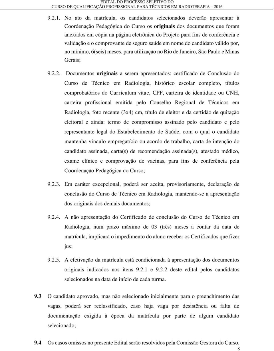 de conferência e validação e o comprovante de seguro saúde em nome do candidato válido por, no mínimo, 6(seis) meses, para utilização no Rio de Janeiro, São Paulo e Minas Gerais; 9.2.