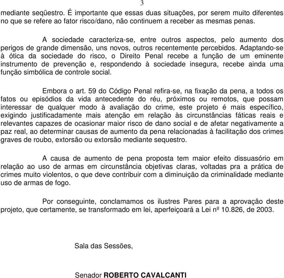 Adaptando-se à ótica da sociedade do risco, o Direito Penal recebe a função de um eminente instrumento de prevenção e, respondendo à sociedade insegura, recebe ainda uma função simbólica de controle