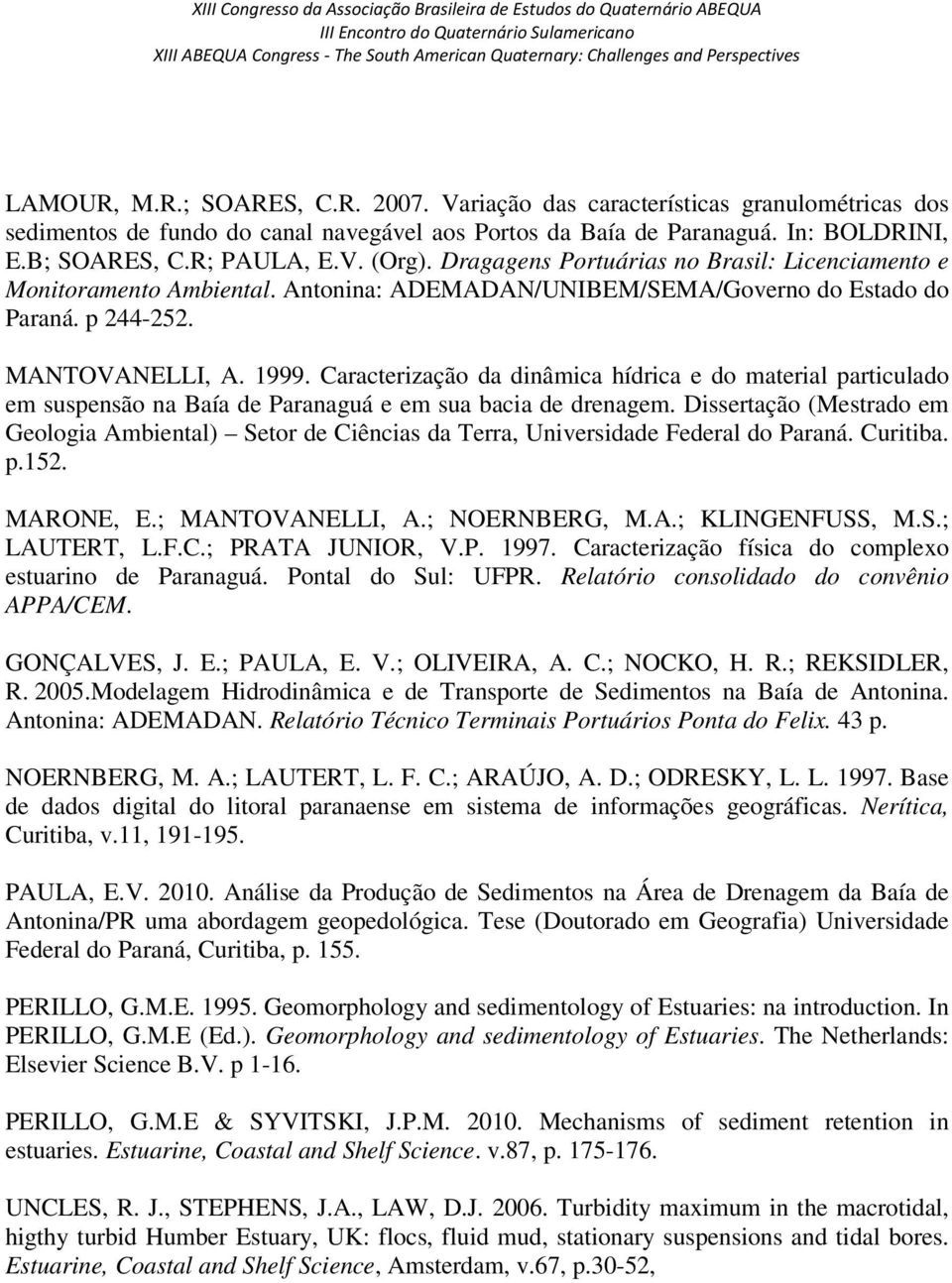 Caracterização da dinâmica hídrica e do material particulado em suspensão na Baía de Paranaguá e em sua bacia de drenagem.