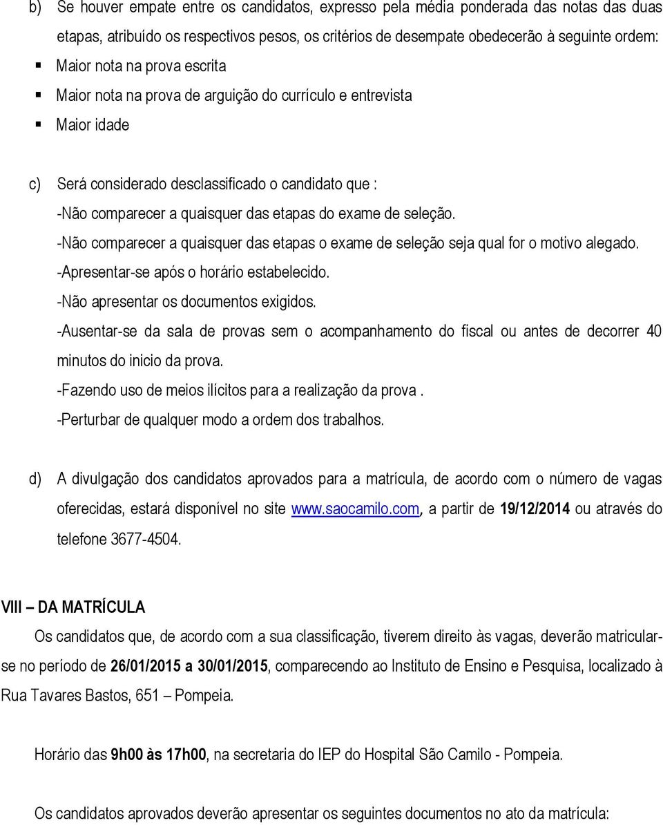 -Não comparecer a quaisquer das etapas o exame de seleção seja qual for o motivo alegado. -Apresentar-se após o horário estabelecido. -Não apresentar os documentos exigidos.