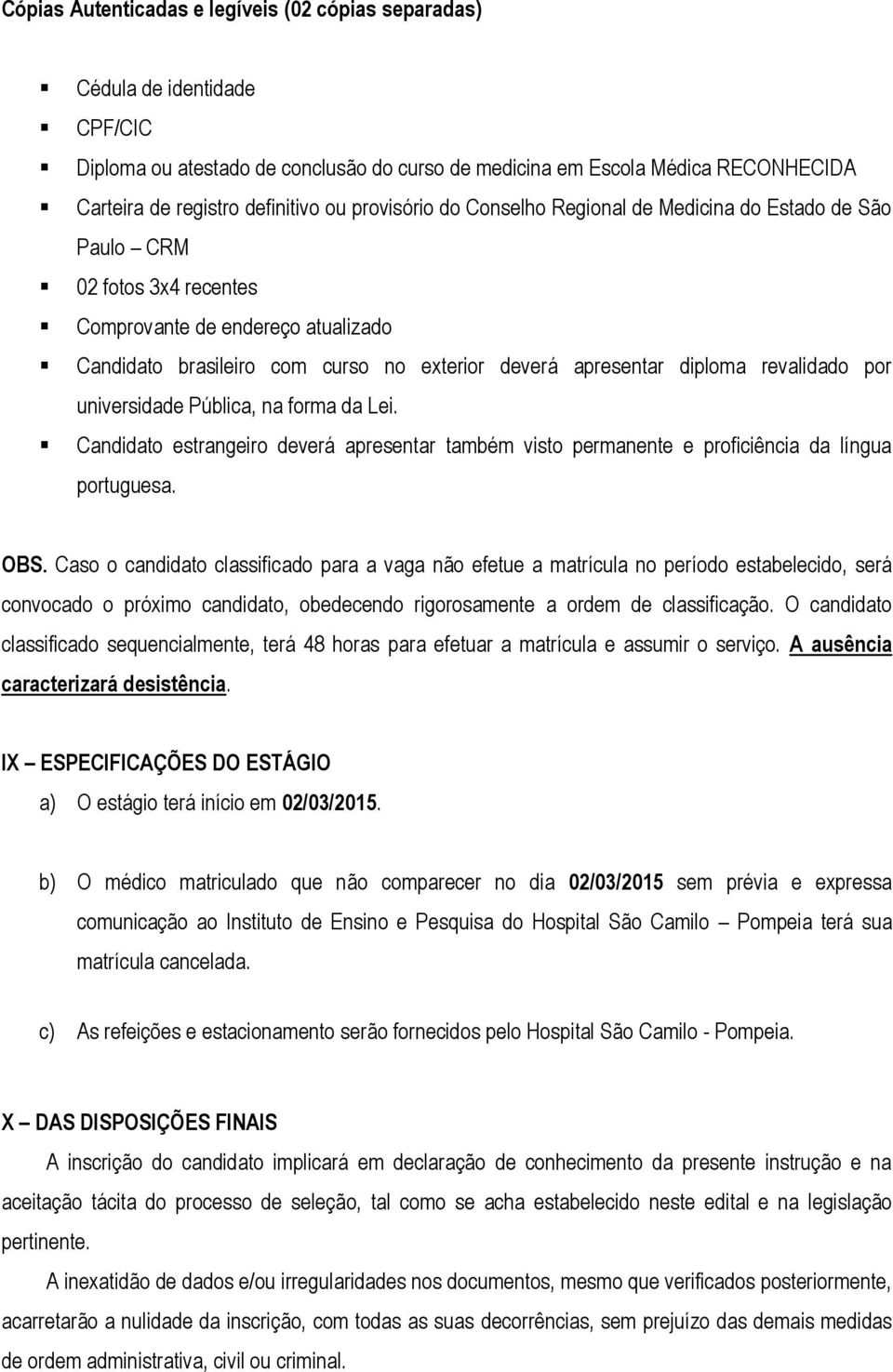 revalidado por universidade Pública, na forma da Lei. Candidato estrangeiro deverá apresentar também visto permanente e proficiência da língua portuguesa. OBS.