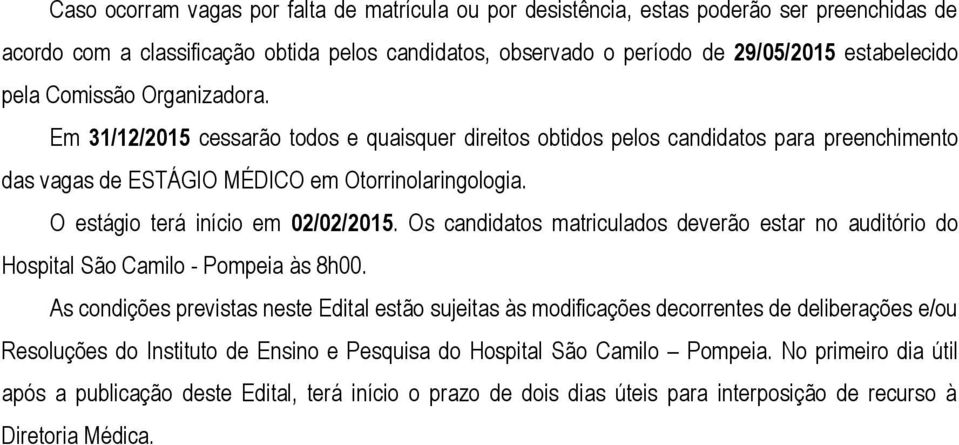 O estágio terá início em 02/02/2015. Os candidatos matriculados deverão estar no auditório do Hospital São Camilo - Pompeia às 8h00.