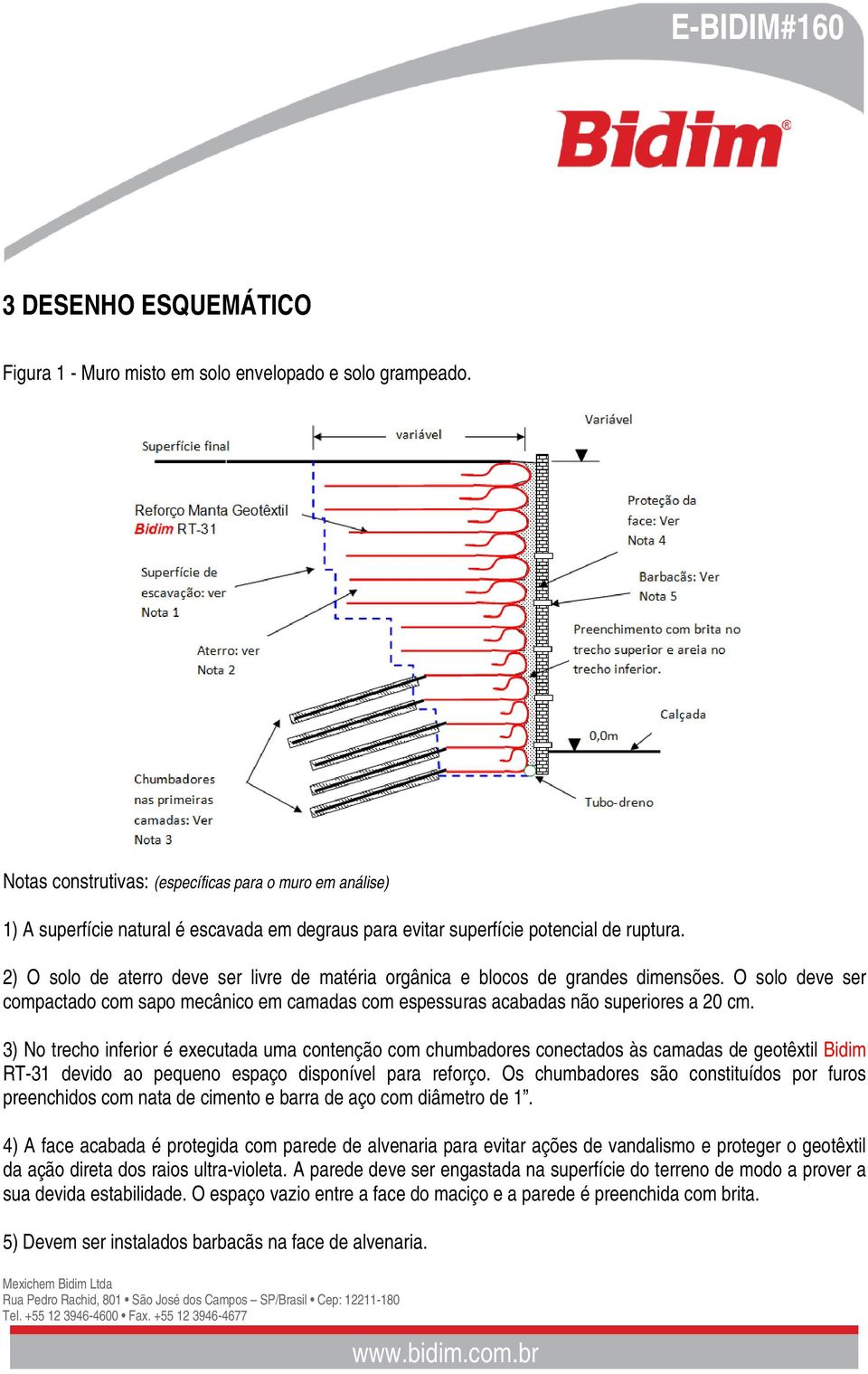 2) O solo de aterro deve ser livre de matéria orgânica e blocos de grandes dimensões. O solo deve ser compactado com sapo mecânico em camadas com espessuras acabadas não superiores a 20 cm.