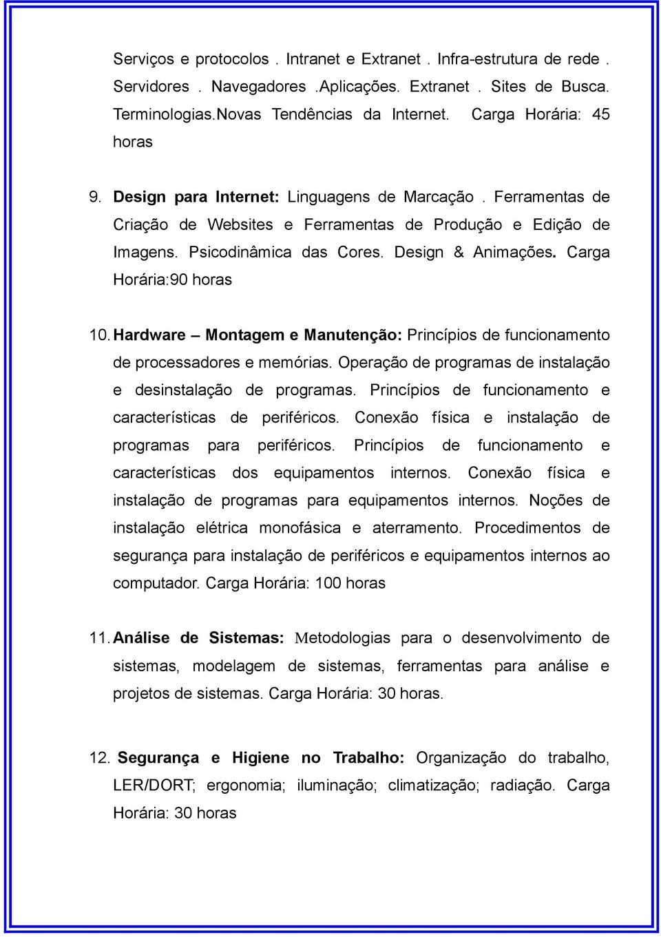 Carga Horária:90 horas 10. Hardware Montagem e Manutenção: Princípios de funcionamento de processadores e memórias. Operação de programas de instalação e desinstalação de programas.