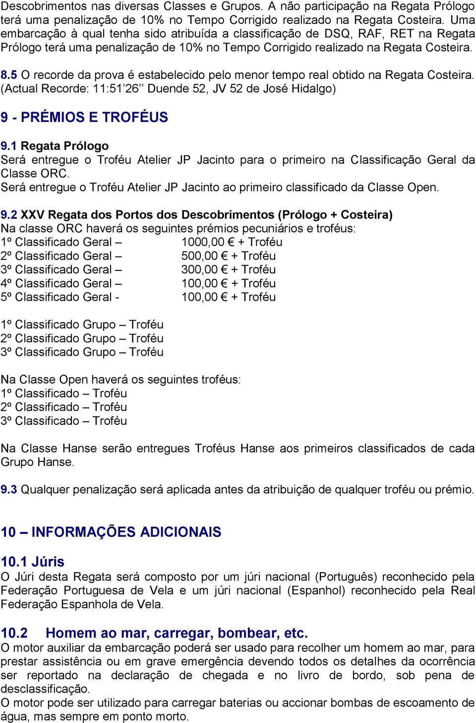 5 O recorde da prova é estabelecido pelo menor tempo real obtido na Regata Costeira. (Actual Recorde: 11:51 26 Duende 52, JV 52 de José Hidalgo) 9 - PRÉMIOS E TROFÉUS 9.