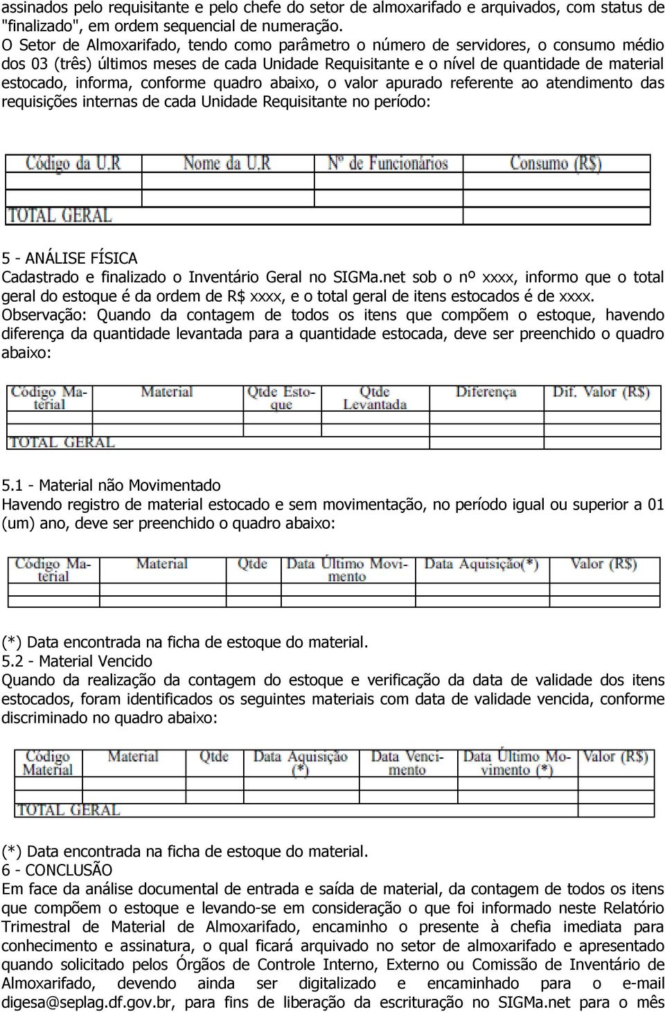 conforme quadro abaixo, o valor apurado referente ao atendimento das requisições internas de cada Unidade Requisitante no período: 5 - ANÁLISE FÍSICA Cadastrado e finalizado o Inventário Geral no