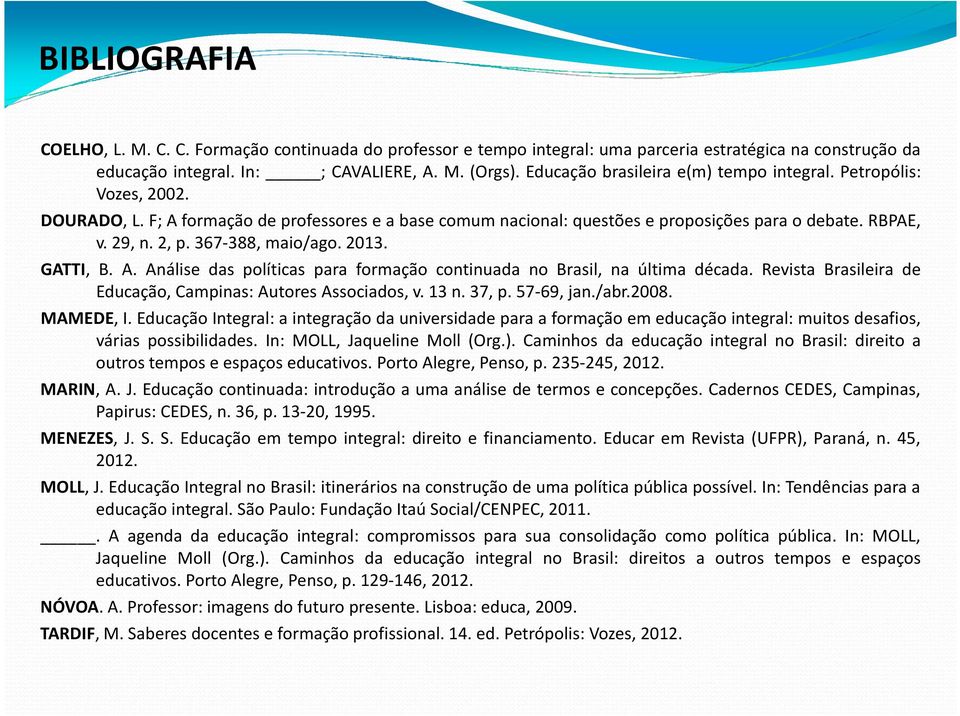 367-388, maio/ago.2013. GATTI, B. A. Análise das políticas para formação continuada no Brasil, na última década. Revista Brasileira de Educação, Campinas: Autores Associados, v. 13 n. 37, p.