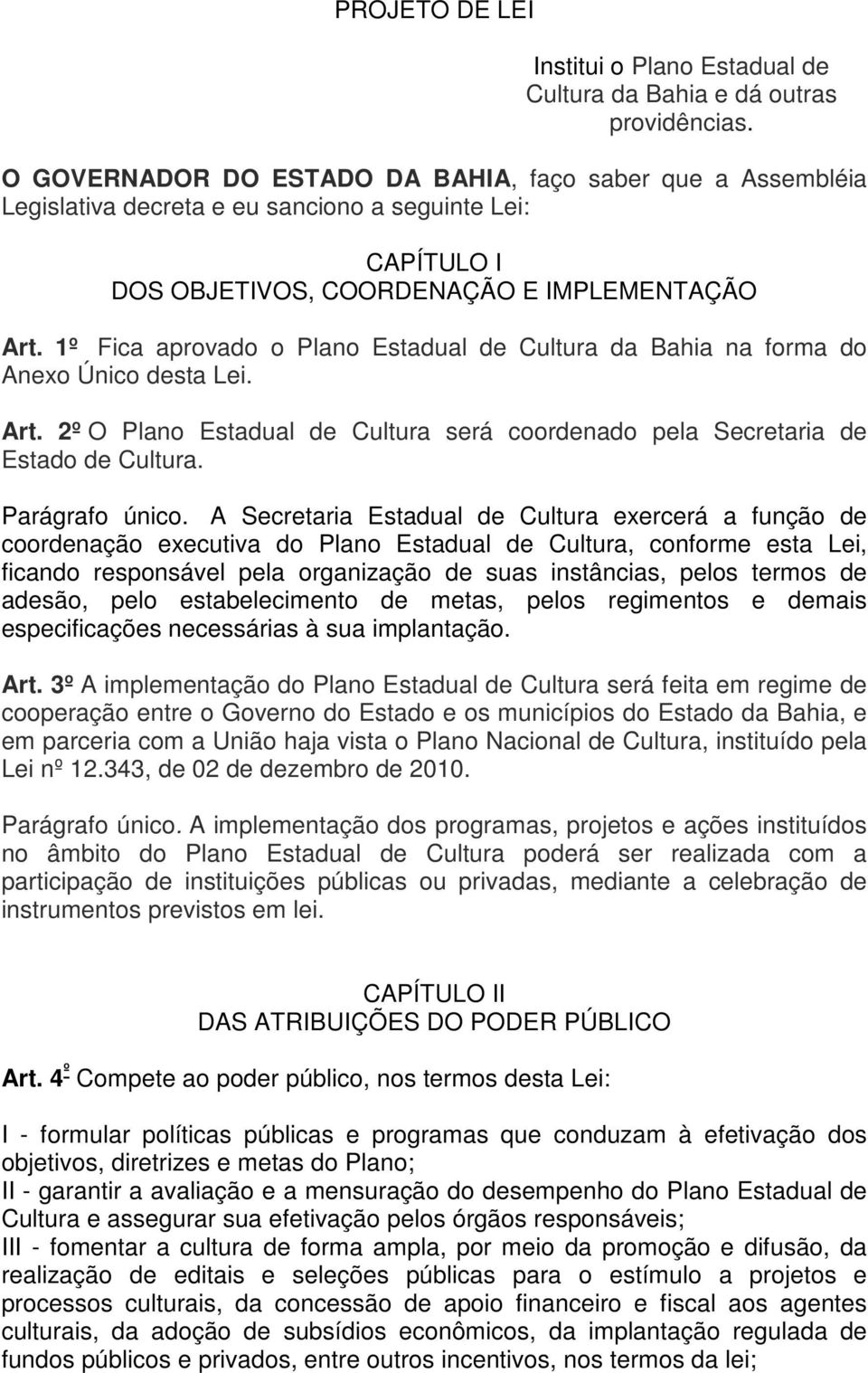 1º Fica aprovado o Plano Estadual de Cultura da Bahia na forma do Anexo Único desta Lei. Art. 2º O Plano Estadual de Cultura será coordenado pela Secretaria de Estado de Cultura. Parágrafo único.