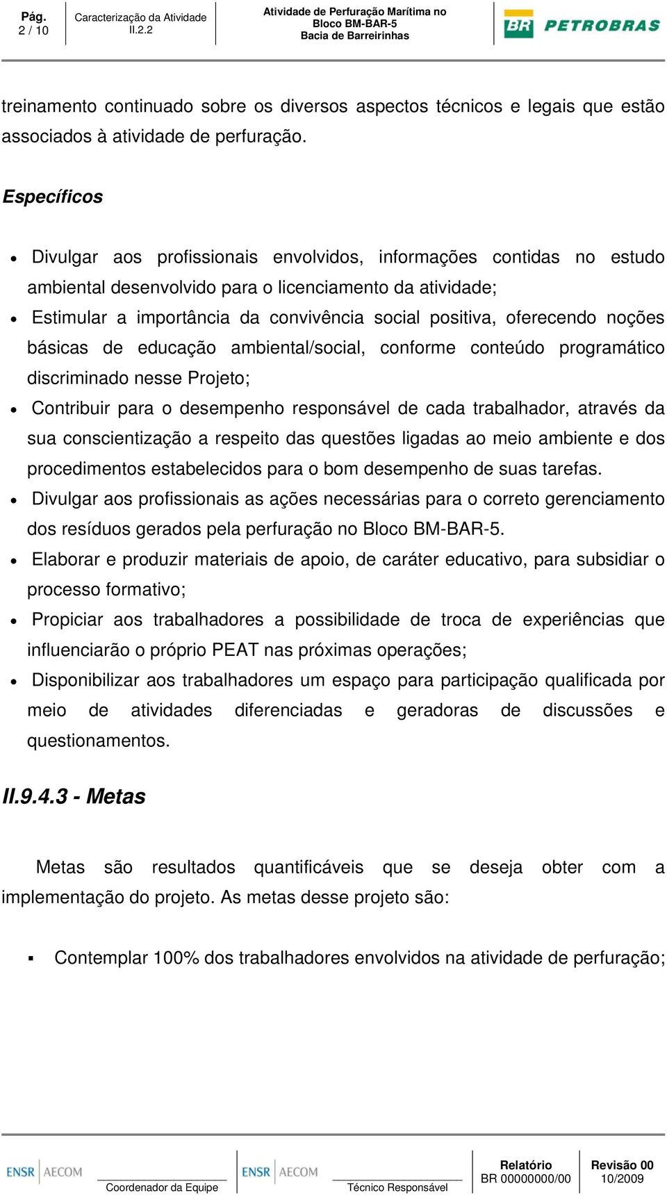 oferecendo noções básicas de educação ambiental/social, conforme conteúdo programático discriminado nesse Projeto; Contribuir para o desempenho responsável de cada trabalhador, através da sua